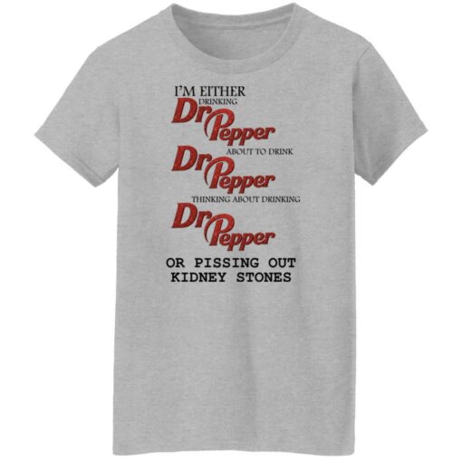 I'm either drinking Dr Pepper or pissing out kidney stones shirt $19.95 redirect10202021081048 4