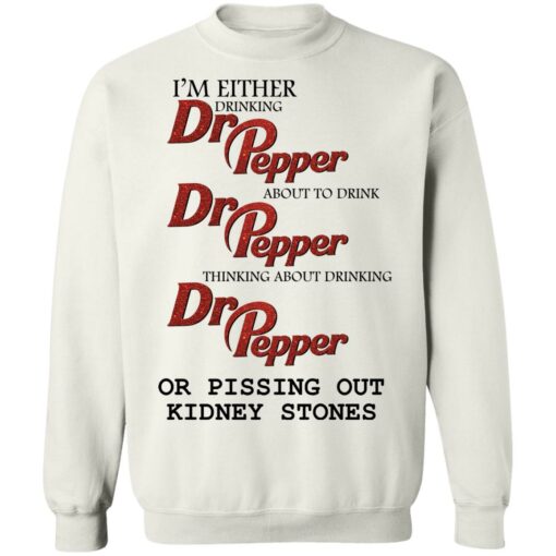 I'm either drinking Dr Pepper or pissing out kidney stones shirt $19.95 redirect10202021081048