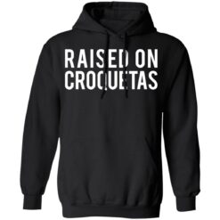 Raised on croquetas shirt $19.95 redirect10262021001000 2