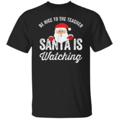 Be nice to the teacher santa is watching shirt $19.95 redirect11152021201138 6