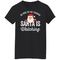 Be nice to the teacher santa is watching shirt $19.95 redirect11152021201138 8