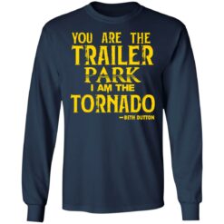 You are the trailer park i am the tornado Beth Dutton shirt $19.95 redirect11192021051121 1