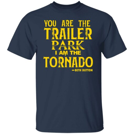 You are the trailer park i am the tornado Beth Dutton shirt $19.95 redirect11192021051122 2