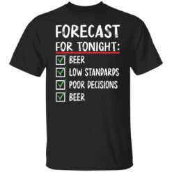 Forecast for tonight beer low standards poor decisions shirt $19.95 redirect11212021221155 6