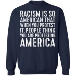 Racism is so American that when you protest shirt $19.95 redirect11222021011105 5