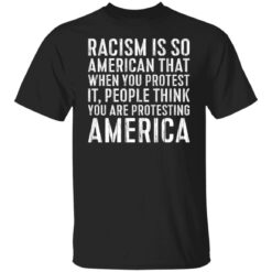 Racism is so American that when you protest shirt $19.95 redirect11222021011105 6