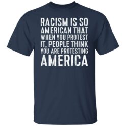 Racism is so American that when you protest shirt $19.95 redirect11222021011105 7