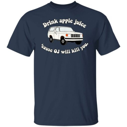 Drink apple juice because OJ will kill you shirt