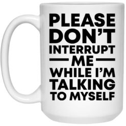 Please don't interrupt me while i am talking myself mug $16.95 redirect11242021201110 2