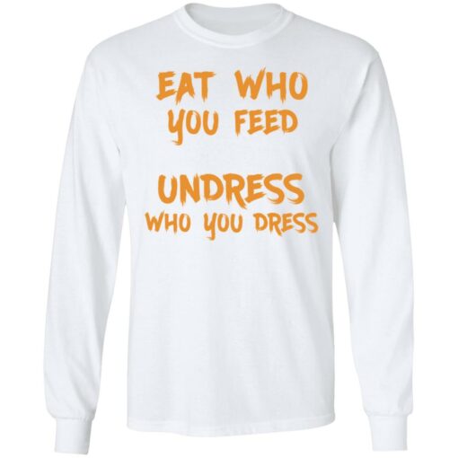 Eat who you feed undress who you dress shirt $19.95 redirect11242021211158 1
