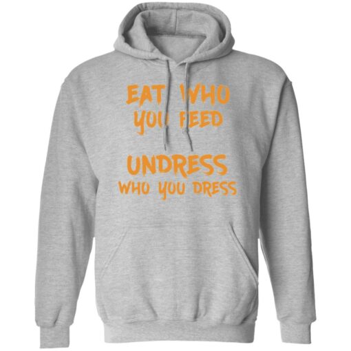 Eat who you feed undress who you dress shirt $19.95 redirect11242021211158 2