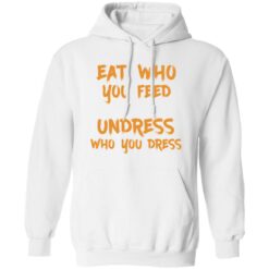 Eat who you feed undress who you dress shirt $19.95 redirect11242021211158 3