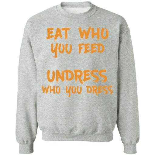 Eat who you feed undress who you dress shirt $19.95 redirect11242021211158 4