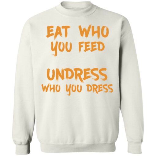 Eat who you feed undress who you dress shirt $19.95 redirect11242021211158 5