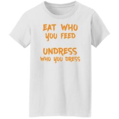 Eat who you feed undress who you dress shirt $19.95 redirect11242021211158 8