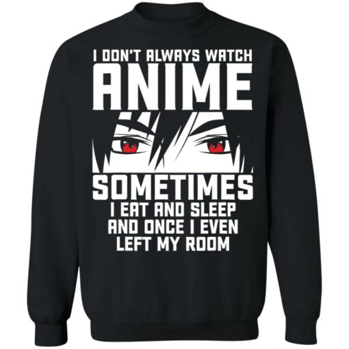 I don't always watch Anime sometimes I eat and sleep and once I even left my room shirt $19.95 redirect11262021221134 4