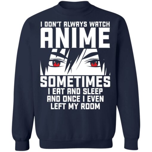 I don't always watch Anime sometimes I eat and sleep and once I even left my room shirt $19.95 redirect11262021221134 5