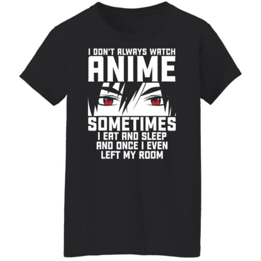 I don't always watch Anime sometimes I eat and sleep and once I even left my room shirt $19.95 redirect11262021221135 1
