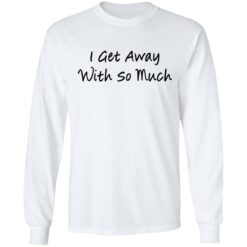 Kendra Wilkinson I get away with so much shirt $19.95 redirect11292021221139 1