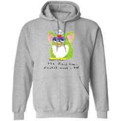 Furby the first time i smoked weed i died shirt $19.95 redirect12022021031229