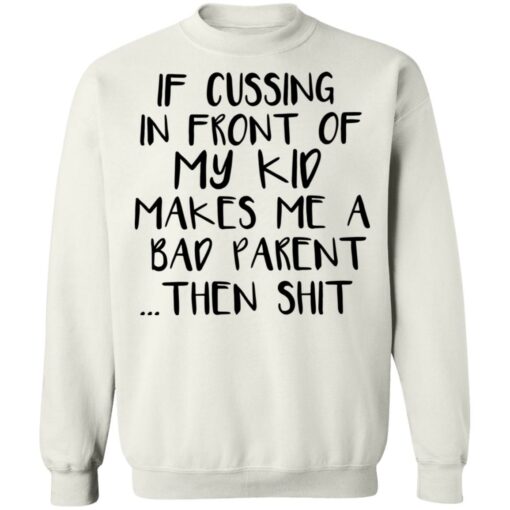 If cussing in front of my kid makes me a bad parent then shit shirt $19.95 redirect12022021031253 5