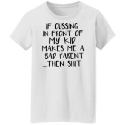 If cussing in front of my kid makes me a bad parent then shit shirt $19.95 redirect12022021031253 8