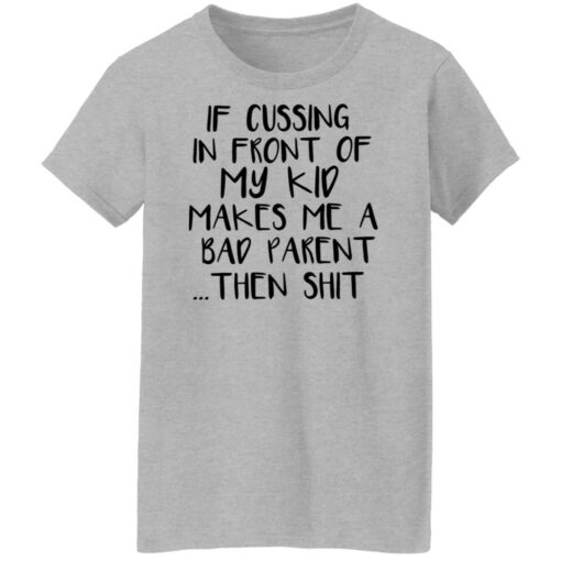 If cussing in front of my kid makes me a bad parent then shit shirt $19.95 redirect12022021031253 9