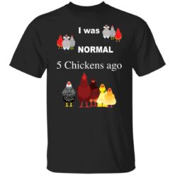 I was normal 5 chickens ago shirt $19.95 redirect12032021041252 6