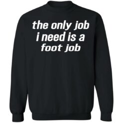 The only job i need is a foot job shirt $19.95 redirect12062021051242 2