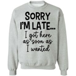 Sorry I'm late i got here as soon as I wanted shirt $19.95 redirect12062021221222 4