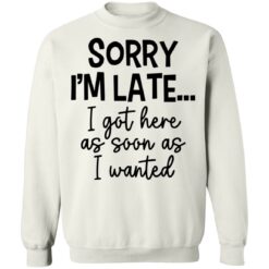 Sorry I'm late i got here as soon as I wanted shirt $19.95 redirect12062021221222 5