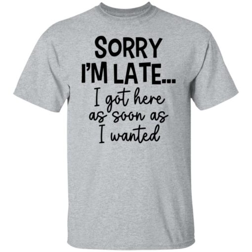 Sorry I'm late i got here as soon as I wanted shirt $19.95 redirect12062021221222 7