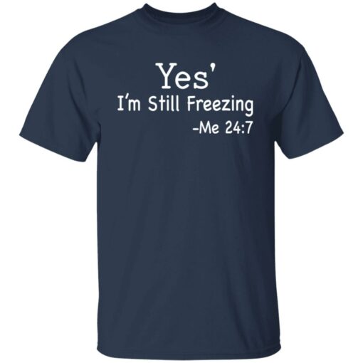 Yes i’m still freezing me 24 7 shirt $19.95 redirect12082021011225 7