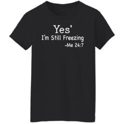 Yes i’m still freezing me 24 7 shirt $19.95 redirect12082021011225 8