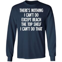 There's nothing i can't do except reach the top shelf i can't do that shirt $19.95 redirect12082021231228 1