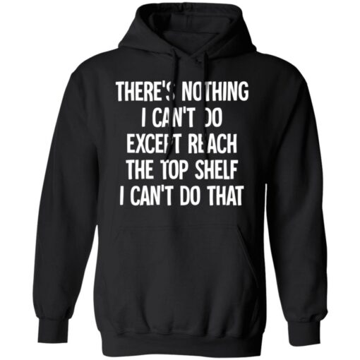 There's nothing i can't do except reach the top shelf i can't do that shirt $19.95 redirect12082021231228 2