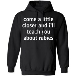 Come a little closer and i'll teach you about rabies shirt $19.95 redirect12082021231238 2