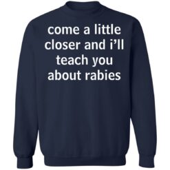 Come a little closer and i'll teach you about rabies shirt $19.95 redirect12082021231238 5