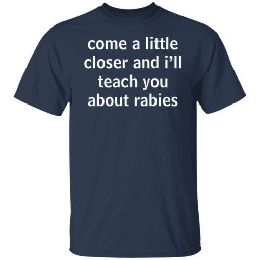 Come a little closer and i'll teach you about rabies shirt $19.95 redirect12082021231238 7