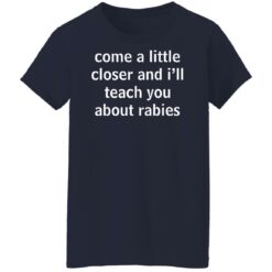 Come a little closer and i'll teach you about rabies shirt $19.95 redirect12082021231238 9