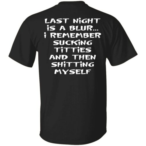Last night is a blur is remember sucking titties and then shitting myself shirt $19.95 redirect12092021011221 6
