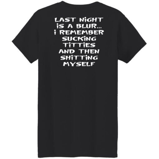Last night is a blur is remember sucking titties and then shitting myself shirt $19.95 redirect12092021011221 8