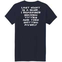 Last night is a blur is remember sucking titties and then shitting myself shirt $19.95 redirect12092021011221 9