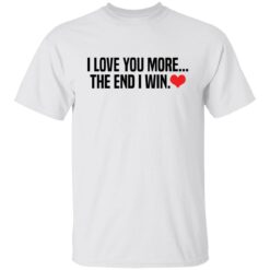 I love you more the end i win shirt $19.95 redirect12132021001252 6