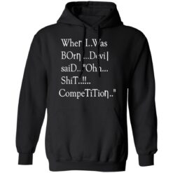 When i was born the devil said ohh competition shirt $19.95 redirect12142021031242 2