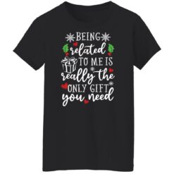 Being related to me is really the only gift you need shirt $19.95 redirect12152021041251 8