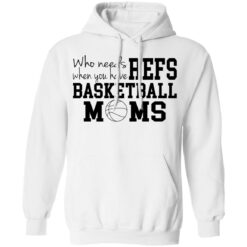 Who needs when you have refs basketball moms shirt $19.95 redirect12162021231227 2