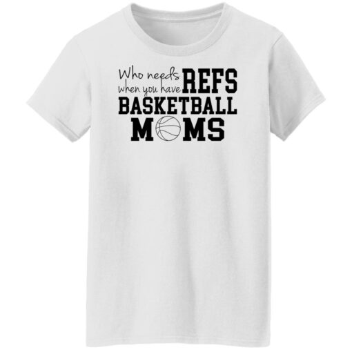Who needs when you have refs basketball moms shirt $19.95 redirect12162021231228 5