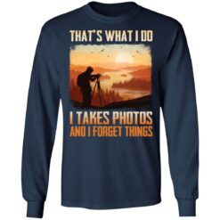 That’s what i do i takes photos and i forget things shirt $19.95 redirect12172021011222 1