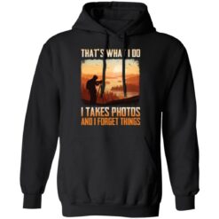 That’s what i do i takes photos and i forget things shirt $19.95 redirect12172021011222 2